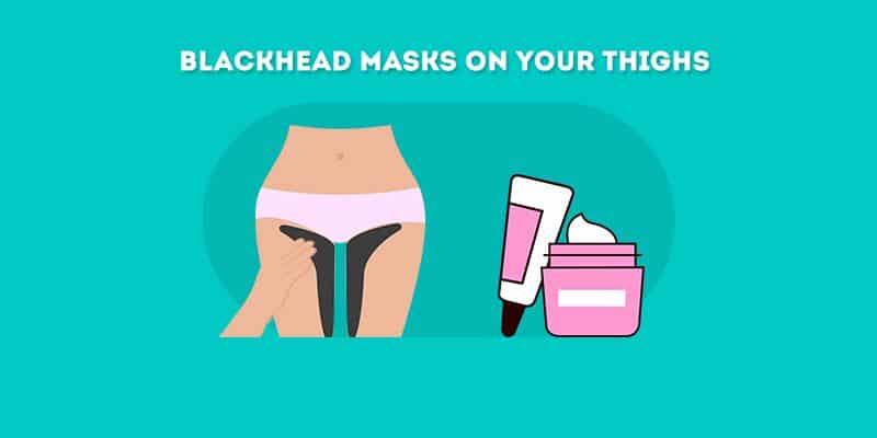Blackhead Masks on Your Thighs